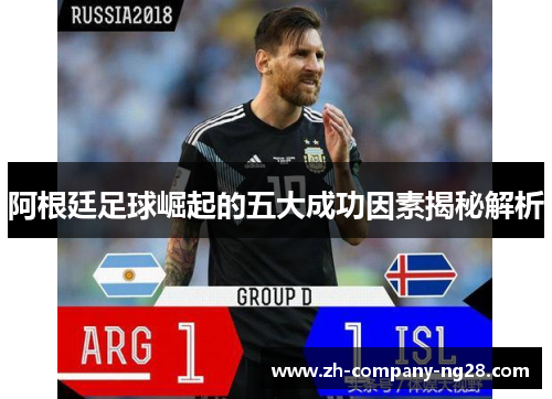 阿根廷足球崛起的五大成功因素揭秘解析