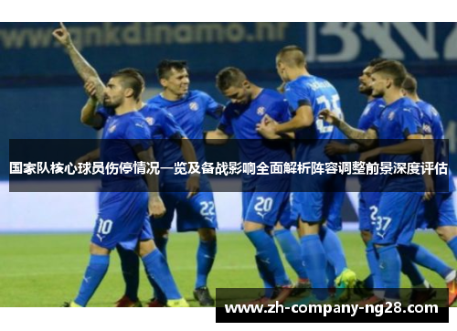 国家队核心球员伤停情况一览及备战影响全面解析阵容调整前景深度评估
