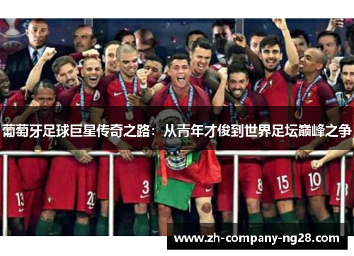 葡萄牙足球巨星传奇之路：从青年才俊到世界足坛巅峰之争