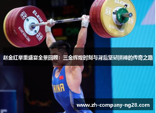 赵金红举重盛宴全景回顾：三金辉煌时刻与背后坚韧拼搏的传奇之路
