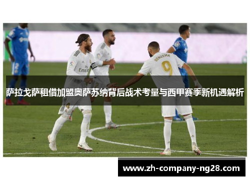 萨拉戈萨租借加盟奥萨苏纳背后战术考量与西甲赛季新机遇解析