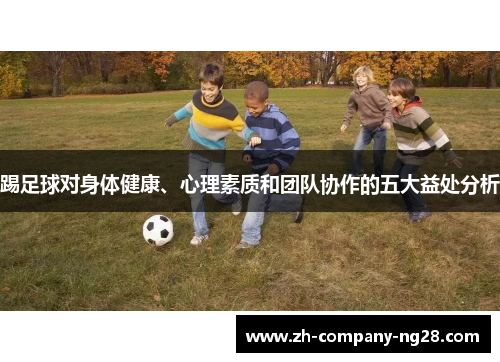 踢足球对身体健康、心理素质和团队协作的五大益处分析