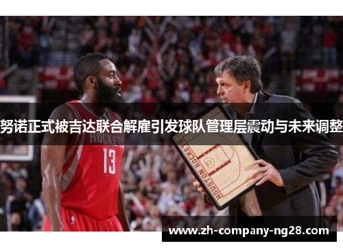 努诺正式被吉达联合解雇引发球队管理层震动与未来调整 努诺正式被吉达联合解雇引发球队管理层震动与未来调整