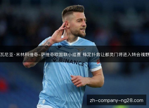 瓦尼亚·米林科维奇-萨维奇欧国联小组赛 稳定扑救让都灵门将进入转会视野